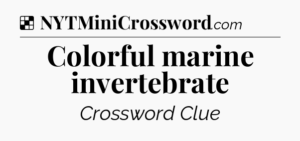 Solution: Colorful marine invertebrate - NYT Crossword