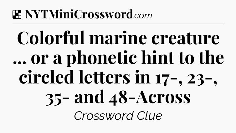 Solution: Colorful marine creature ... or a phonetic hint to the circled letters in 17-, 23-, 35- and 48-Across - NYT Crossword