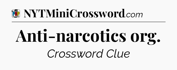 Anti-narcotics org Crossword Clue