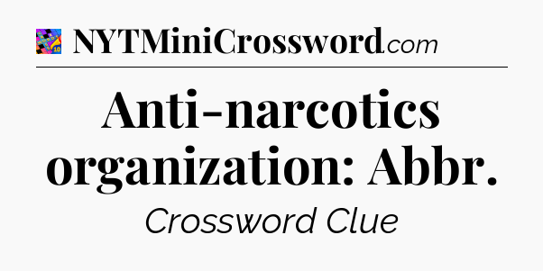 Anti-narcotics organization: Abbr Crossword Clue