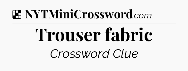 Solution: Trouser fabric - NYT Crossword