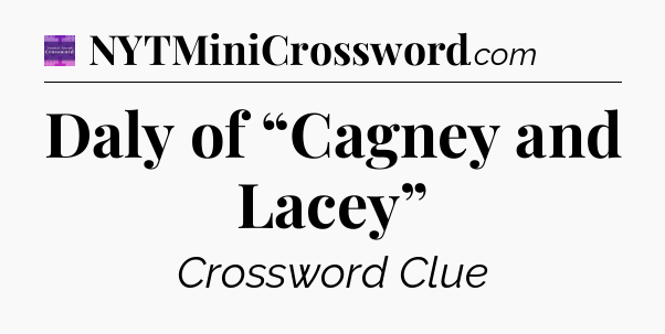 Daly of “Cagney and Lacey” - Thomas Joseph Crossword