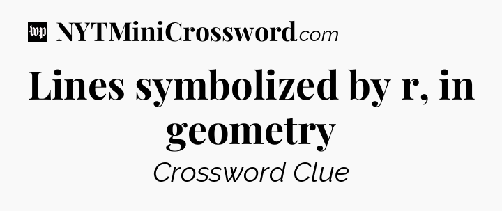 Lines symbolized by r, in geometry Crossword Clue