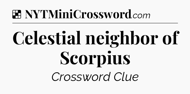 Solution: Celestial neighbor of Scorpius - NYT Crossword