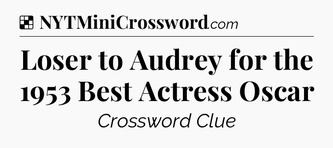 Solution: Loser to Audrey for the 1953 Best Actress Oscar - NYT Crossword