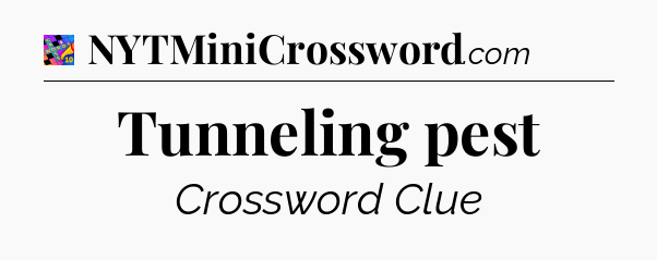 Tunneling pest Crossword Clue