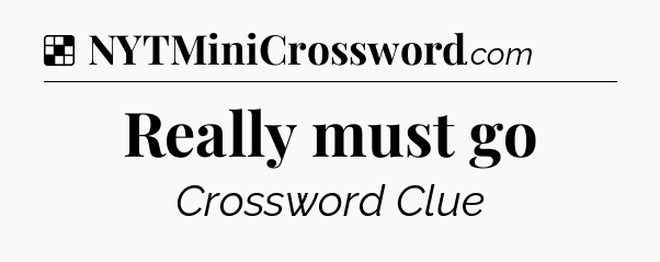 Solution: Really must go - NYT Crossword