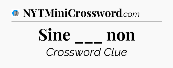 Sine ___ non Crossword Clue