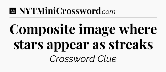 Composite image where stars appear as streaks - LA Times Crossword
