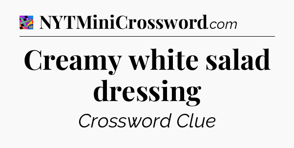 Creamy white salad dressing Crossword Clue