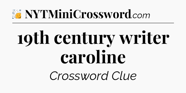 19th century writer caroline - 7 Little Words