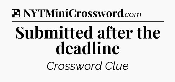 Solution: Submitted after the deadline - NYT Crossword