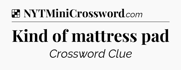 Solution: Kind of mattress pad - NYT Crossword