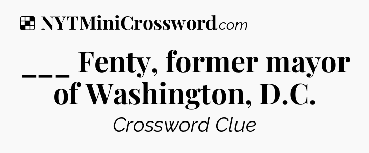 Solution: ___ Fenty, former mayor of Washington, D.C - NYT Crossword