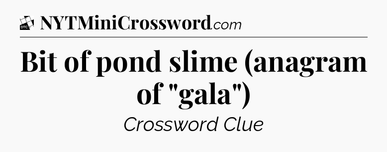 Bit of pond slime (anagram of 