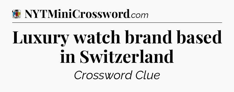 Luxury watch brand based in Switzerland Crossword Clue