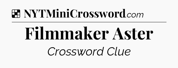 Solution: Filmmaker Aster - NYT Crossword