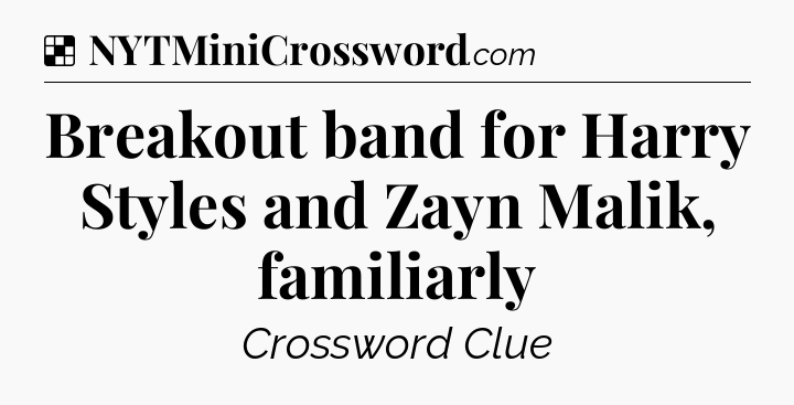 Solution: Breakout band for Harry Styles and Zayn Malik, familiarly - NYT Crossword