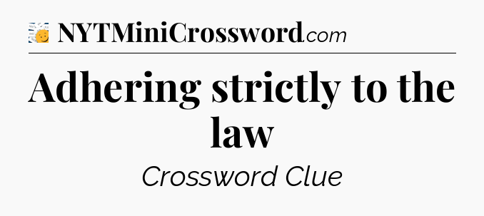 Adhering strictly to the law - 7 Little Words