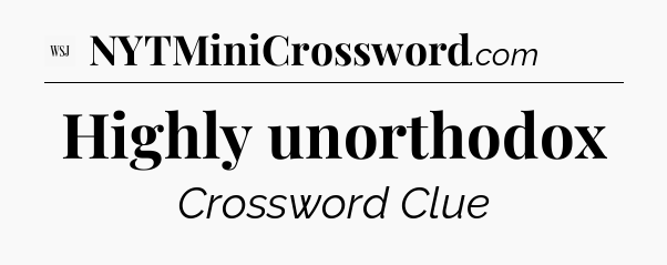 Highly unorthodox - WSJ Crossword