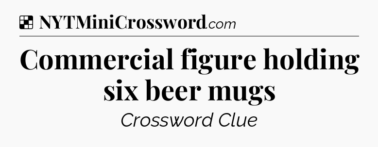 Solution: Commercial figure holding six beer mugs - NYT Crossword