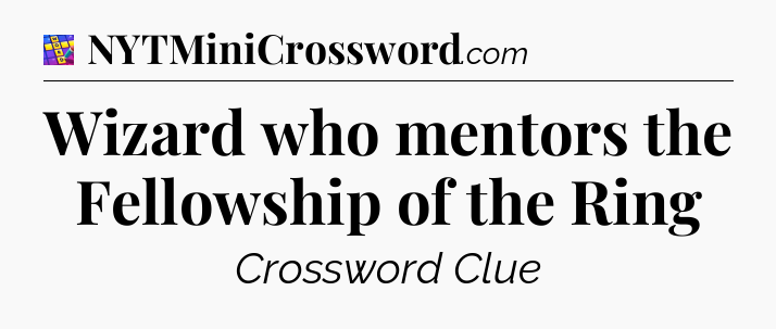 Wizard who mentors the Fellowship of the Ring Codycross