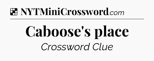 Solution: Caboose's place - NYT Crossword