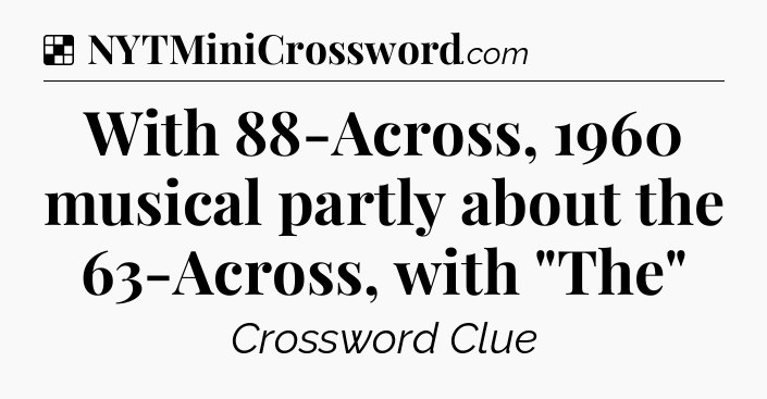 Solution: With 88-Across, 1960 musical partly about the 63-Across, with 