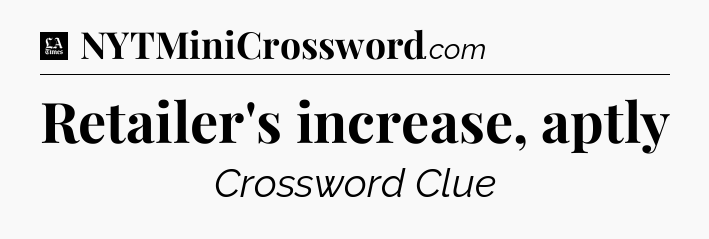 Retailer's increase, aptly - LA Times Crossword