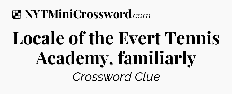 Solution: Locale of the Evert Tennis Academy, familiarly - NYT Crossword