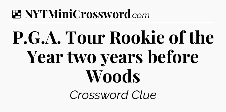 Solution: P.G.A. Tour Rookie of the Year two years before Woods - NYT Crossword