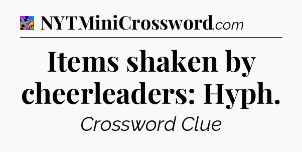Items shaken by cheerleaders: Hyph Crossword Clue