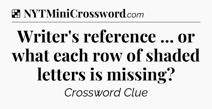 Solution: Writer's reference … or what each row of shaded letters is missing - NYT Crossword