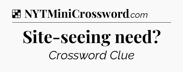 Solution: Site-seeing need - NYT Crossword