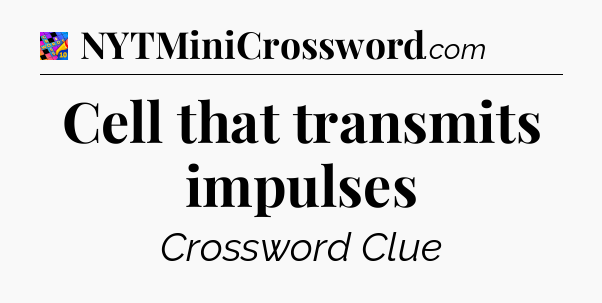 Cell that transmits impulses Crossword Clue