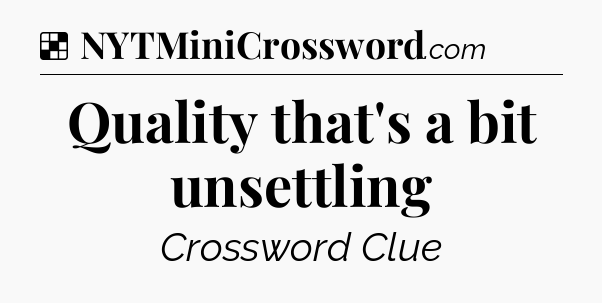 Solution: Quality that's a bit unsettling - NYT Crossword