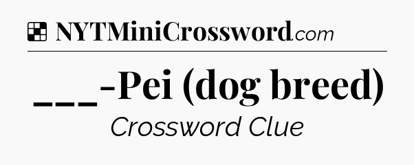 Solution: ___-Pei (dog breed) - NYT Crossword