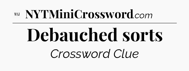 Debauched sorts - WSJ Crossword