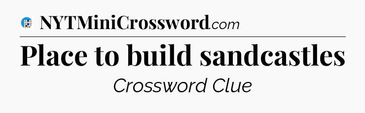 Place to build sandcastles Crossword Clue