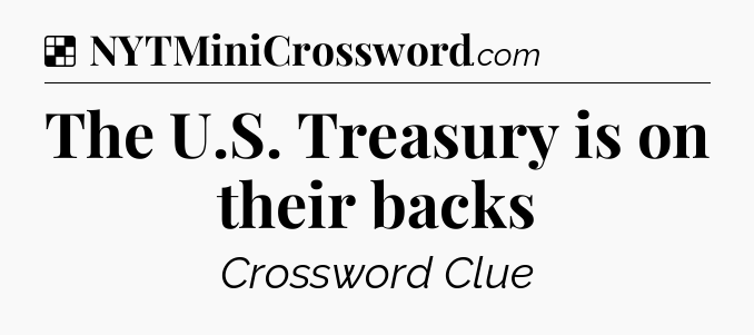 Solution: The U.S. Treasury is on their backs - NYT Crossword