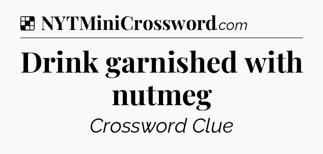 Solution: Drink garnished with nutmeg - NYT Crossword