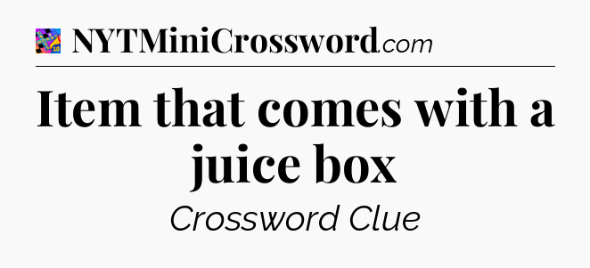 Item that comes with a juice box Crossword Clue