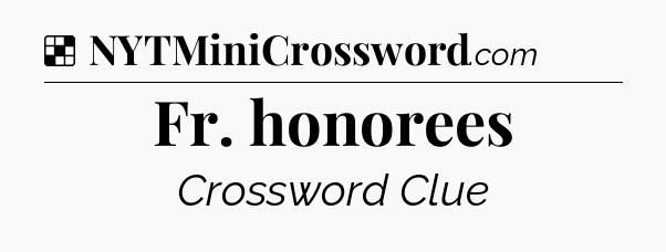 Solution: Fr. honorees - NYT Crossword