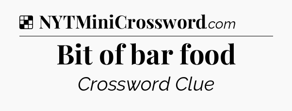 Solution: Bit of bar food - NYT Crossword