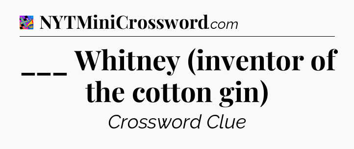 ___ Whitney (inventor of the cotton gin) Crossword Clue