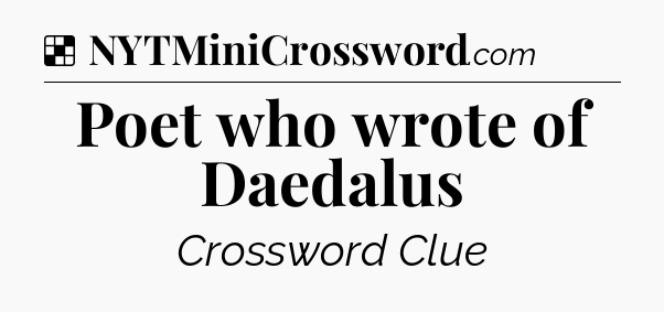Solution: Poet who wrote of Daedalus - NYT Crossword