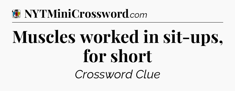 Muscles worked in sit-ups, for short Crossword Clue