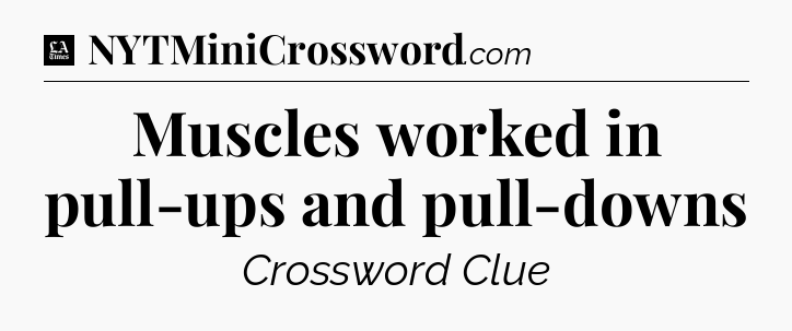 Muscles worked in pull-ups and pull-downs - LA Times Crossword