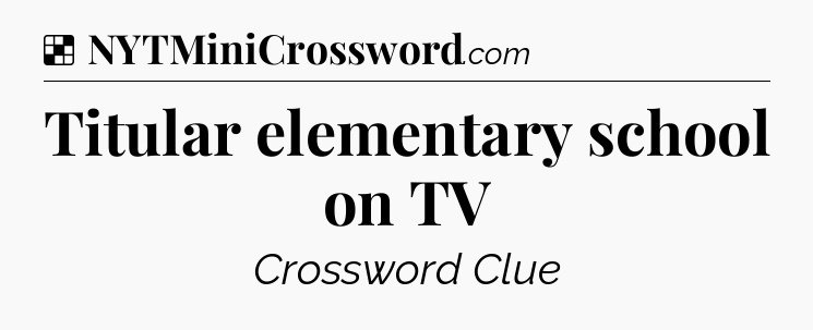 Solution: Titular elementary school on TV - NYT Crossword