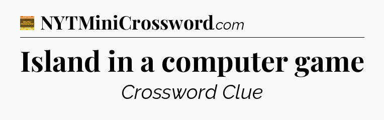 Island in a computer game crossword clue Eugene Sheffer